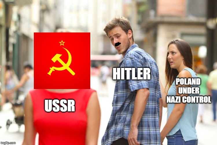 Distracted Boyfriend Meme | USSR HITLER POLAND UNDER NAZI CONTROL | image tagged in memes,distracted boyfriend | made w/ Imgflip meme maker