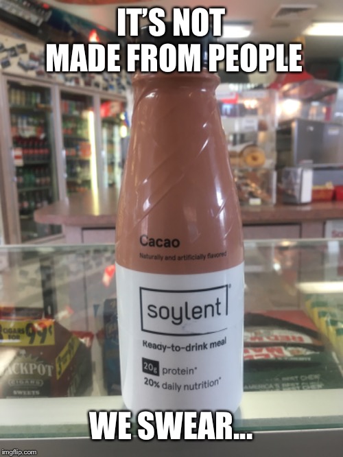 IT’S NOT MADE FROM PEOPLE; WE SWEAR... | image tagged in soylent | made w/ Imgflip meme maker