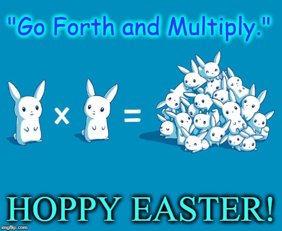 Hop to it, Bunnies! | "Go Forth and Multiply."; HOPPY EASTER! | image tagged in vince vance,happy easter,rabbits multiply,easter bunny,bunnies,hoppy easter | made w/ Imgflip meme maker