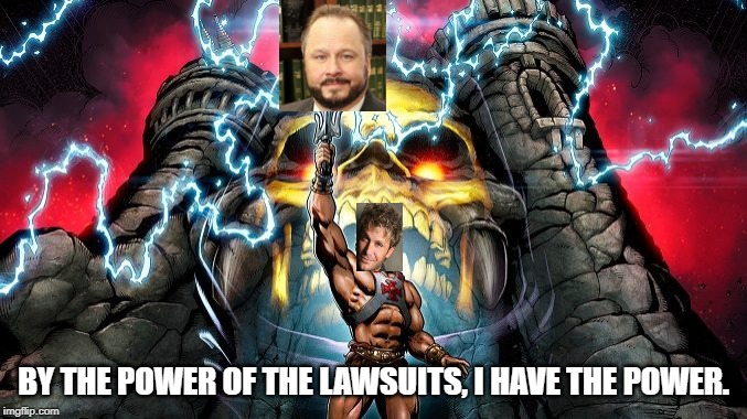 By the Power of Lawsuits | BY THE POWER OF THE LAWSUITS, I HAVE THE POWER. | image tagged in vic mignogna,ty beard,lawsuit,animegate,weebwars | made w/ Imgflip meme maker