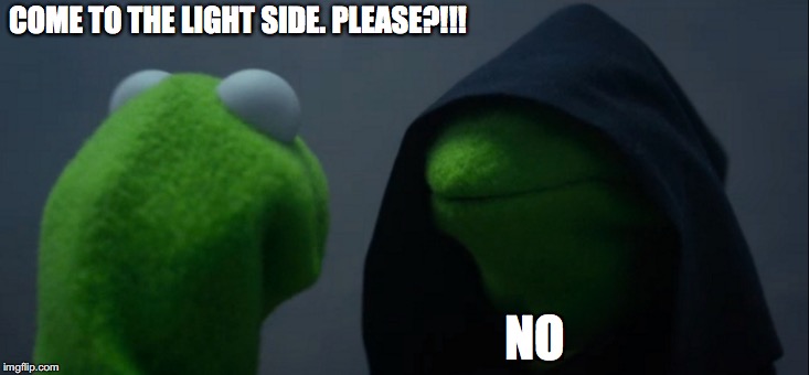Evil Kermit Meme | COME TO THE LIGHT SIDE. PLEASE?!!! NO | image tagged in memes,evil kermit | made w/ Imgflip meme maker