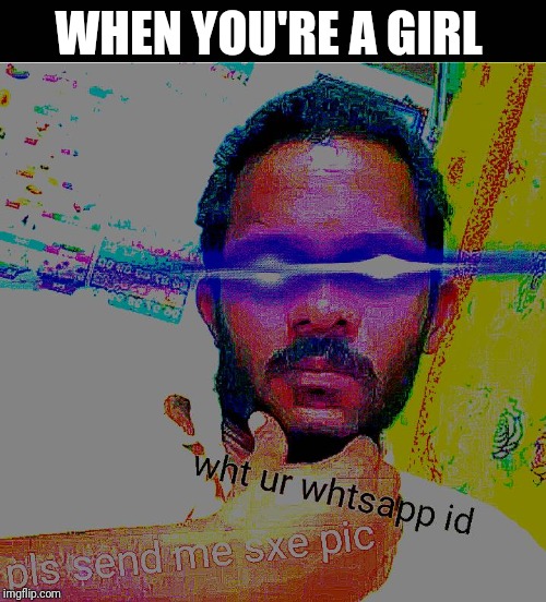 WHEN YOU'RE A GIRL | image tagged in relatable | made w/ Imgflip meme maker