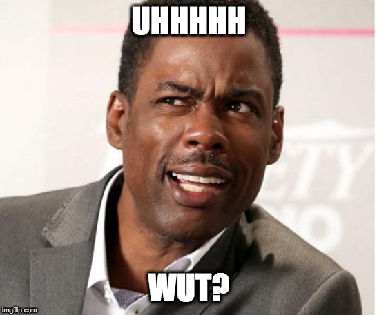 chris rock wut | UHHHHH WUT? | image tagged in chris rock wut | made w/ Imgflip meme maker