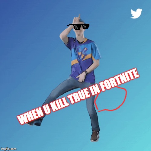 WHEN U KILL TRUE IN FORTNITE | made w/ Imgflip meme maker