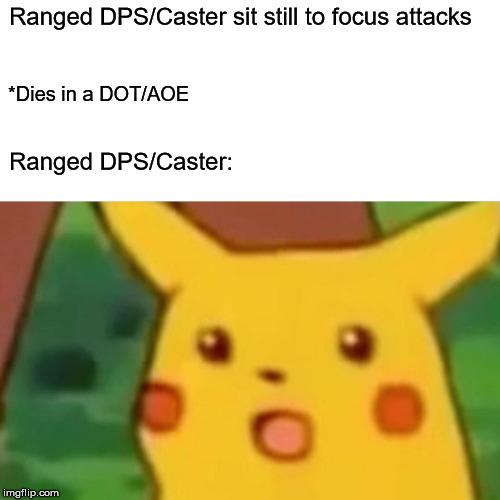It must be the Tank's fault. | Ranged DPS/Caster sit still to focus attacks; *Dies in a DOT/AOE; Ranged DPS/Caster: | image tagged in memes,surprised pikachu,mmorpg,rpg,dungeons and dragons,final fantasy | made w/ Imgflip meme maker