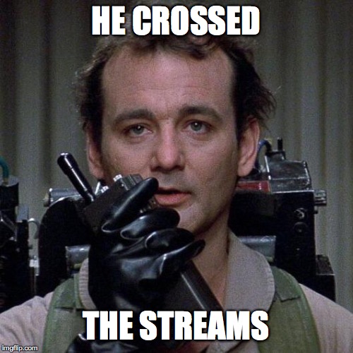 Ghostbusters  | HE CROSSED THE STREAMS | image tagged in ghostbusters | made w/ Imgflip meme maker