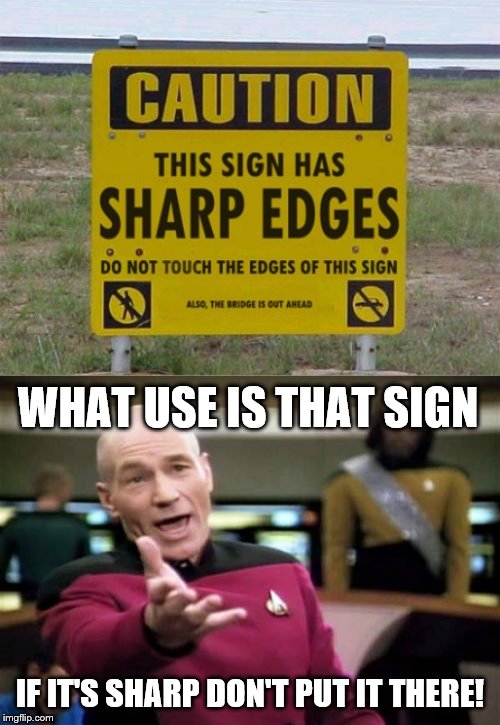When stupid signs actually have a valid use. Stupid Signs Week (April 17-23), A LordCheesus and DaBoiIsMeAvery event | WHAT USE IS THAT SIGN; IF IT'S SHARP DON'T PUT IT THERE! | image tagged in memes,picard wtf,daboilsmeavery,lordcheesus,event,stupid signs week | made w/ Imgflip meme maker