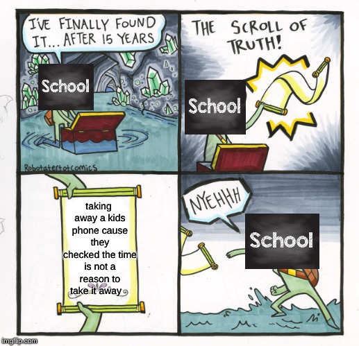 The Scroll Of Truth Meme | taking away a kids phone cause they checked the time is not a reason to take it away | image tagged in memes,the scroll of truth | made w/ Imgflip meme maker