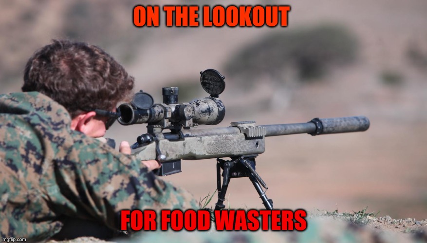 no food wastage | ON THE LOOKOUT; FOR FOOD WASTERS | image tagged in sniper | made w/ Imgflip meme maker