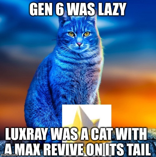 Blue cat | GEN 6 WAS LAZY; LUXRAY WAS A CAT WITH A MAX REVIVE ON ITS TAIL | image tagged in blue cat | made w/ Imgflip meme maker