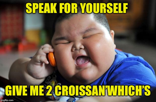 Fat Asian Kid | SPEAK FOR YOURSELF GIVE ME 2 CROISSAN’WHICH’S | image tagged in fat asian kid | made w/ Imgflip meme maker