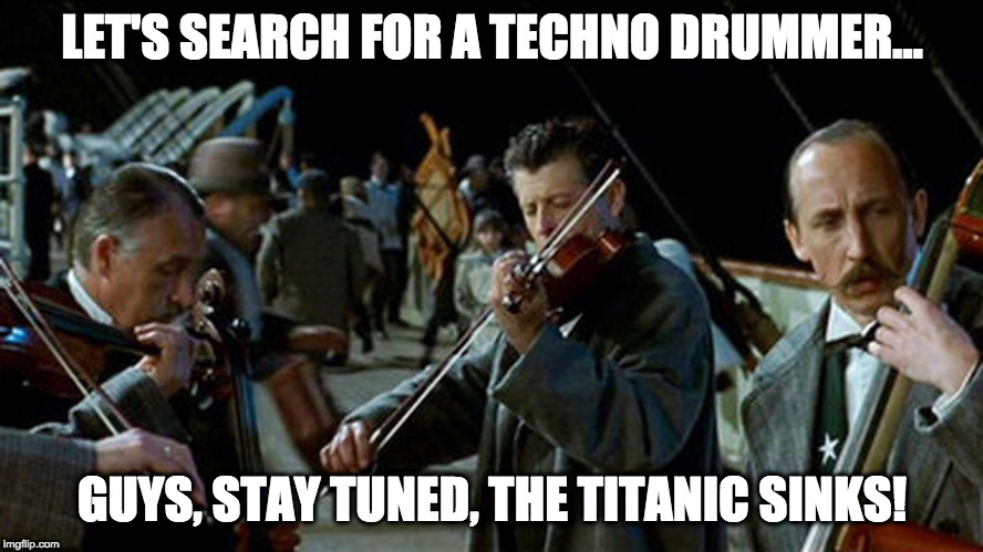 Titanic Musicians | LET'S SEARCH FOR A TECHNO DRUMMER... GUYS, STAY TUNED, THE TITANIC SINKS! | image tagged in titanic musicians | made w/ Imgflip meme maker