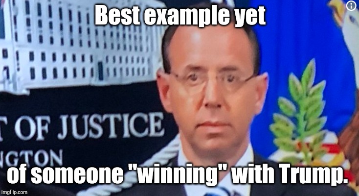 Rod Rosenstein | Best example yet; of someone "winning" with Trump. | image tagged in rod rosenstein | made w/ Imgflip meme maker