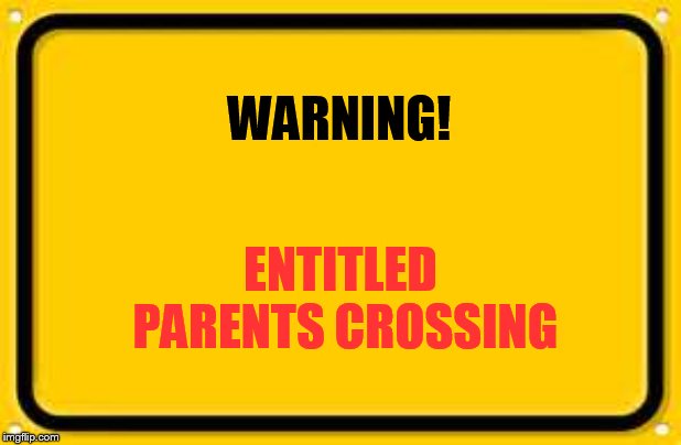 Blank Yellow Sign Meme | WARNING! ENTITLED PARENTS CROSSING | image tagged in memes,blank yellow sign | made w/ Imgflip meme maker