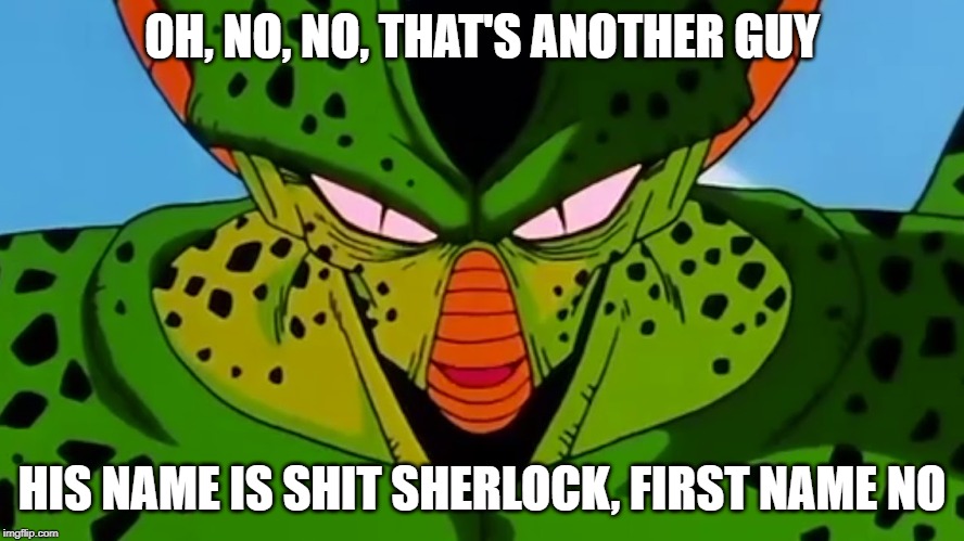 OH, NO, NO, THAT'S ANOTHER GUY HIS NAME IS SHIT SHERLOCK, FIRST NAME NO | made w/ Imgflip meme maker