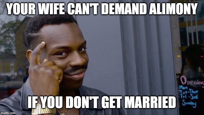 Roll Safe Think About It Meme | YOUR WIFE CAN'T DEMAND ALIMONY IF YOU DON'T GET MARRIED | image tagged in memes,roll safe think about it | made w/ Imgflip meme maker