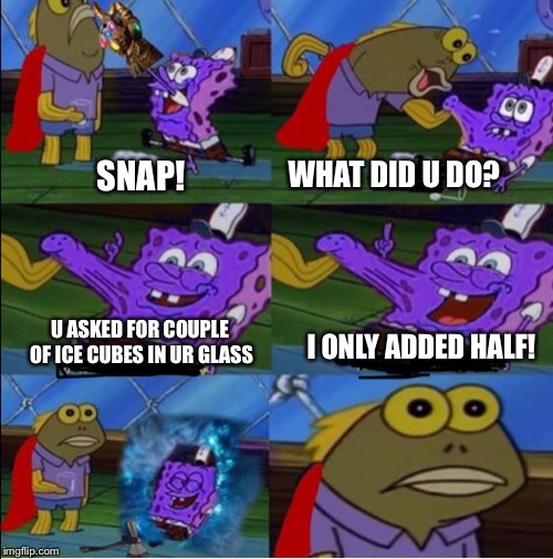 Spongebob Thanos | WHAT DID U DO? SNAP! U ASKED FOR COUPLE OF ICE CUBES IN UR GLASS; I ONLY ADDED HALF! | image tagged in memes,funny,avengers,spongebob,thanos,jokes | made w/ Imgflip meme maker