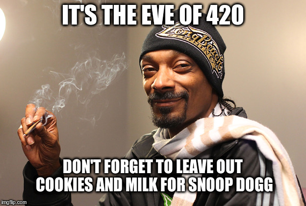 420 | IT'S THE EVE OF 420; DON'T FORGET TO LEAVE OUT COOKIES AND MILK FOR SNOOP DOGG | image tagged in snoop dogg,420,happy 420,weed,marijuana | made w/ Imgflip meme maker