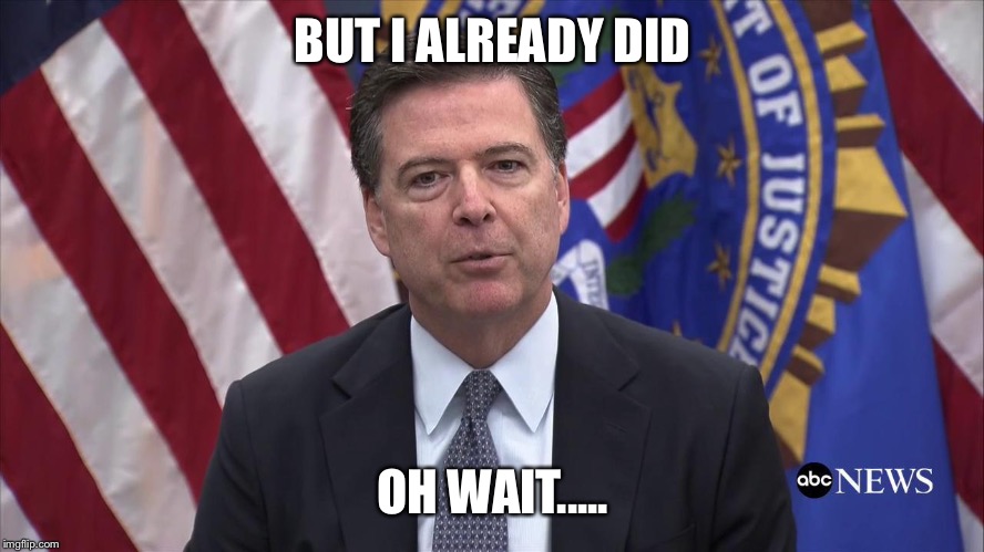 FBI Director James Comey | BUT I ALREADY DID OH WAIT..... | image tagged in fbi director james comey | made w/ Imgflip meme maker