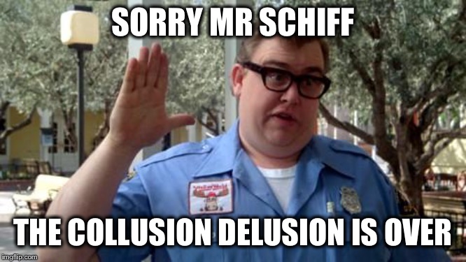 SORRY MR SCHIFF THE COLLUSION DELUSION IS OVER | made w/ Imgflip meme maker