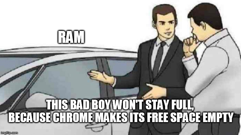 Car Salesman Slaps Roof Of Car Meme | RAM; THIS BAD BOY WON'T STAY FULL, BECAUSE CHROME MAKES ITS FREE SPACE EMPTY | image tagged in memes,car salesman slaps roof of car | made w/ Imgflip meme maker