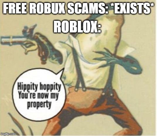 Hippity hoppity, you're now my property | ROBLOX:; FREE ROBUX SCAMS: *EXISTS* | image tagged in hippity hoppity you're now my property | made w/ Imgflip meme maker