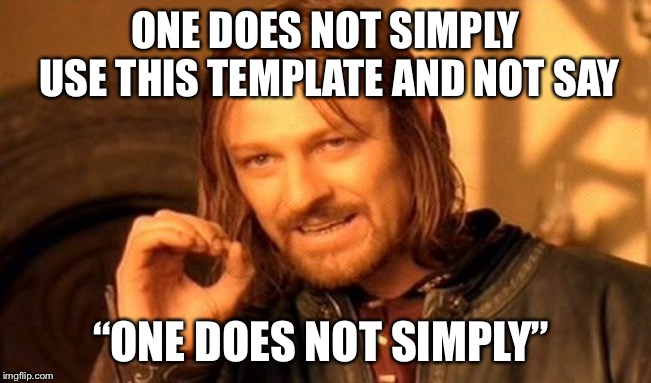 One Does Not Simply Meme | ONE DOES NOT SIMPLY USE THIS TEMPLATE AND NOT SAY; “ONE DOES NOT SIMPLY” | image tagged in memes,one does not simply | made w/ Imgflip meme maker