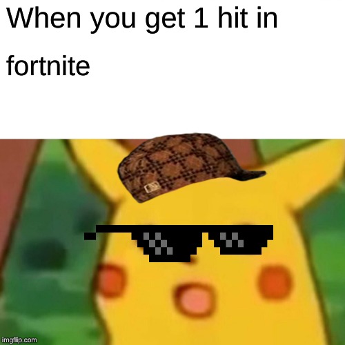 Surprised Pikachu | When you get 1 hit in; fortnite | image tagged in memes,surprised pikachu | made w/ Imgflip meme maker