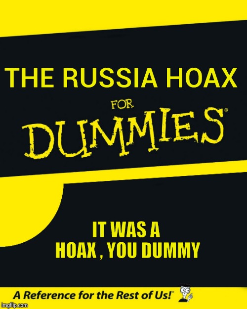 I'll write this and be a millionaire , like Bernie | THE RUSSIA HOAX; IT WAS A HOAX , YOU DUMMY | image tagged in for dummies,game over,the more you know,how about no,believe,in soviet russia | made w/ Imgflip meme maker