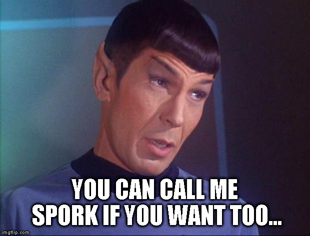 Spock | YOU CAN CALL ME SPORK IF YOU WANT TOO... | image tagged in spock | made w/ Imgflip meme maker