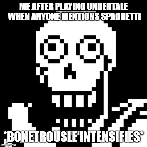 Papyrus Undertale |  ME AFTER PLAYING UNDERTALE WHEN ANYONE MENTIONS SPAGHETTI; *BONETROUSLE INTENSIFIES* | image tagged in papyrus undertale | made w/ Imgflip meme maker