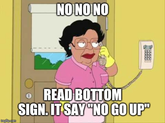 Consuela Meme | NO NO NO READ BOTTOM SIGN. IT SAY "NO GO UP" | image tagged in memes,consuela | made w/ Imgflip meme maker