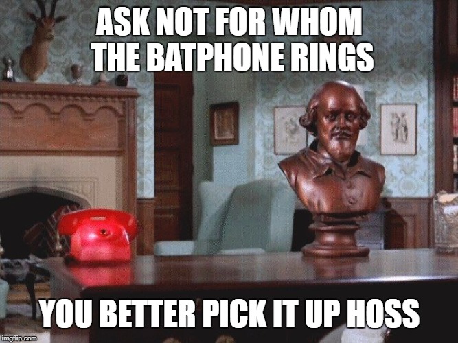 Ask Not | ASK NOT FOR WHOM THE BATPHONE RINGS; YOU BETTER PICK IT UP HOSS | image tagged in batphone,bust of shakspeare,dc,batman,the batphone rings | made w/ Imgflip meme maker