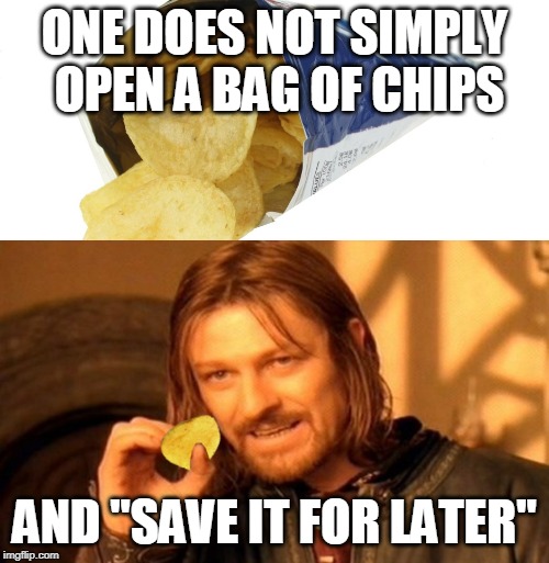 ONE DOES NOT SIMPLY OPEN A BAG OF CHIPS; AND "SAVE IT FOR LATER" | image tagged in bag of chips,one does not simply | made w/ Imgflip meme maker