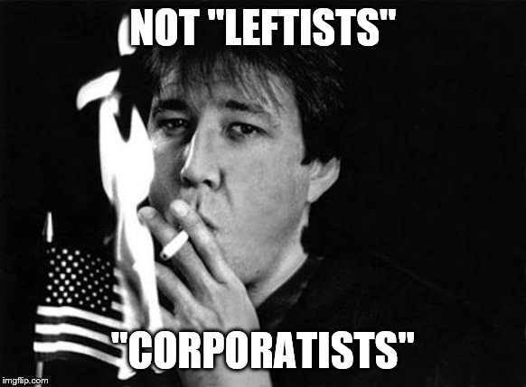 NOT "LEFTISTS" "CORPORATISTS" | made w/ Imgflip meme maker