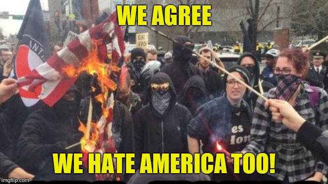 Antifa Democrat Leftist Terrorist | WE AGREE WE HATE AMERICA TOO! | image tagged in antifa democrat leftist terrorist | made w/ Imgflip meme maker
