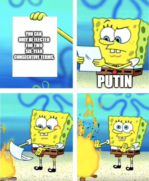 Spongebob Burning Paper | YOU CAN ONLY BE ELECTED FOR TWO SIX-YEAR CONSECUTIVE TERMS. PUTIN | image tagged in spongebob burning paper | made w/ Imgflip meme maker