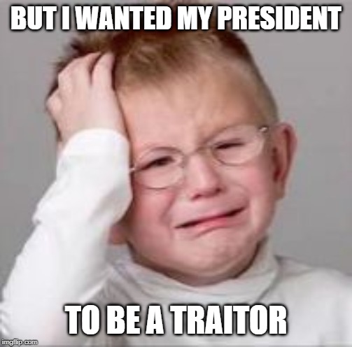 Sad Crying Child | BUT I WANTED MY PRESIDENT TO BE A TRAITOR | image tagged in sad crying child | made w/ Imgflip meme maker