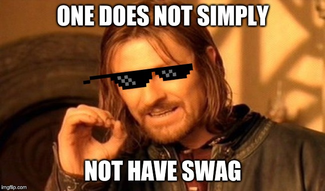 One Does Not Simply | ONE DOES NOT SIMPLY; NOT HAVE SWAG | image tagged in memes,one does not simply | made w/ Imgflip meme maker