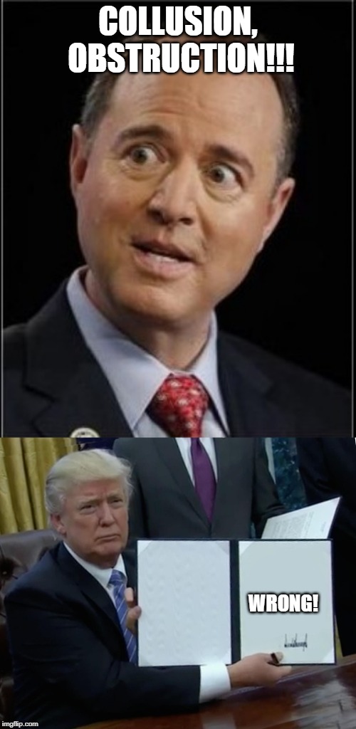 COLLUSION, OBSTRUCTION!!! WRONG! | image tagged in memes,trump bill signing,adam schiff | made w/ Imgflip meme maker