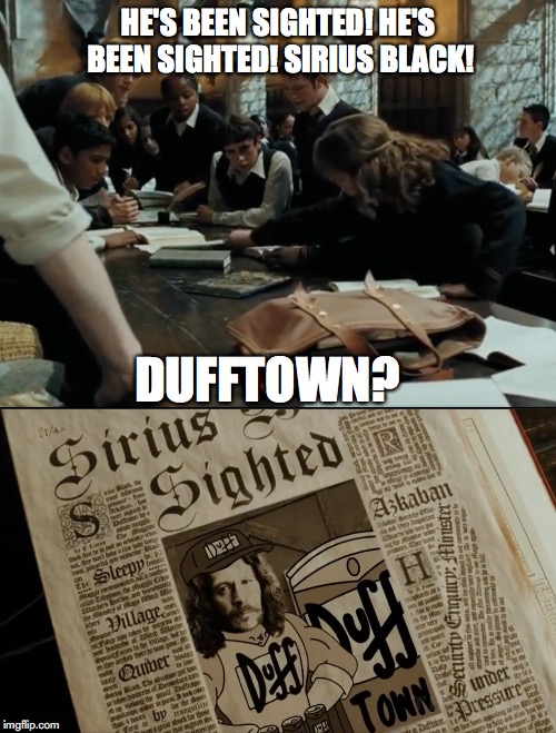 DUFFTOWN? | HE'S BEEN SIGHTED! HE'S BEEN SIGHTED! SIRIUS BLACK! DUFFTOWN? | image tagged in harry potter meme,harry potter,the simpsons,sirius black,funny memes,harry potter and hermione | made w/ Imgflip meme maker