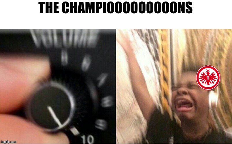 Eintracht Frankfurt fans right now | THE CHAMPIOOOOOOOOONS | image tagged in memes,funny memes,funny,football,soccer,champions league | made w/ Imgflip meme maker