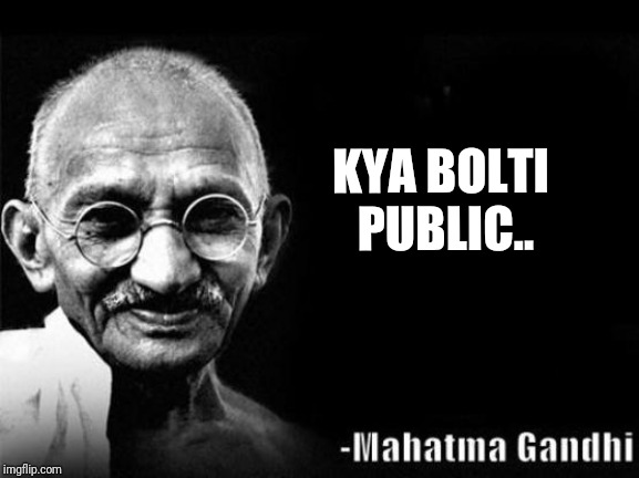 Mahatma Gandhi Rocks | KYA BOLTI PUBLIC.. | image tagged in mahatma gandhi rocks | made w/ Imgflip meme maker
