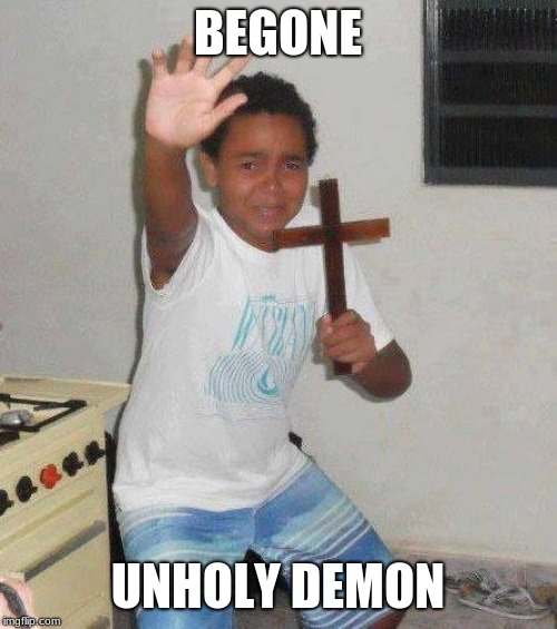 kid with cross | BEGONE UNHOLY DEMON | image tagged in kid with cross | made w/ Imgflip meme maker