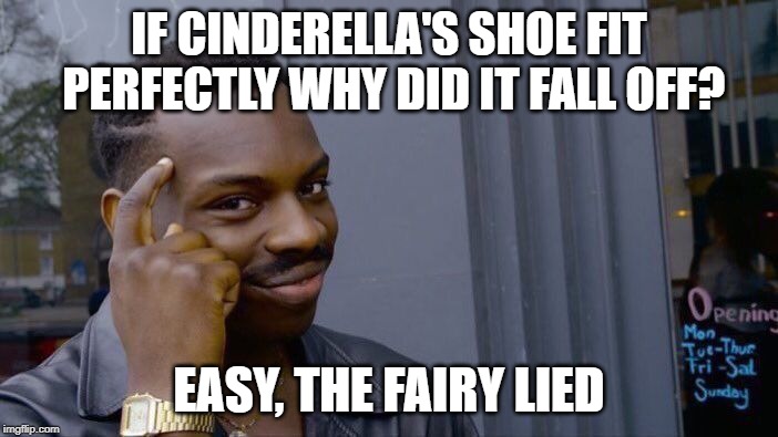 Roll Safe Think About It Meme | IF CINDERELLA'S SHOE FIT PERFECTLY
WHY DID IT FALL OFF? EASY, THE FAIRY LIED | image tagged in memes,roll safe think about it | made w/ Imgflip meme maker