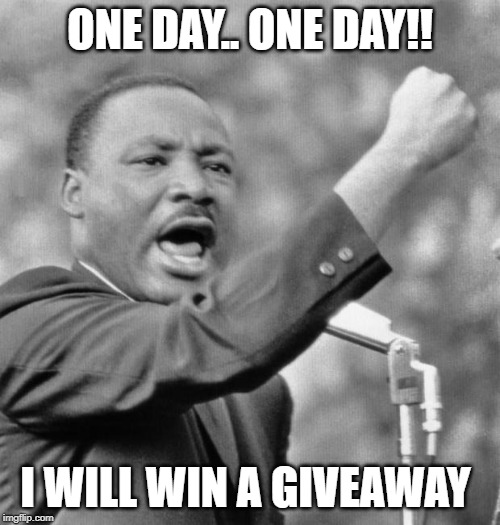 I have a dream | ONE DAY.. ONE DAY!! I WILL WIN A GIVEAWAY | image tagged in i have a dream | made w/ Imgflip meme maker