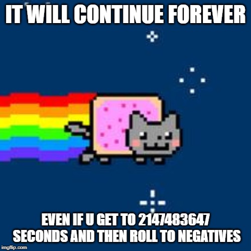 true story,i hacked the no internet google game and it rolled over to -2147483648 points and this the same | IT WILL CONTINUE FOREVER; EVEN IF U GET TO 2147483647 SECONDS AND THEN ROLL TO NEGATIVES | image tagged in nyan cat,oof | made w/ Imgflip meme maker