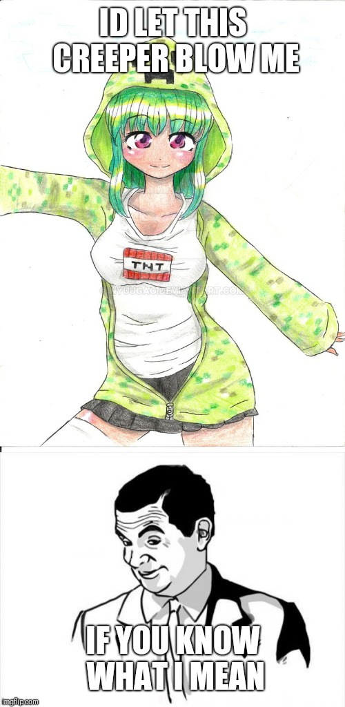 ID LET THIS CREEPER BLOW ME IF YOU KNOW WHAT I MEAN | image tagged in memes,if you know what i mean bean,female creeper anime | made w/ Imgflip meme maker