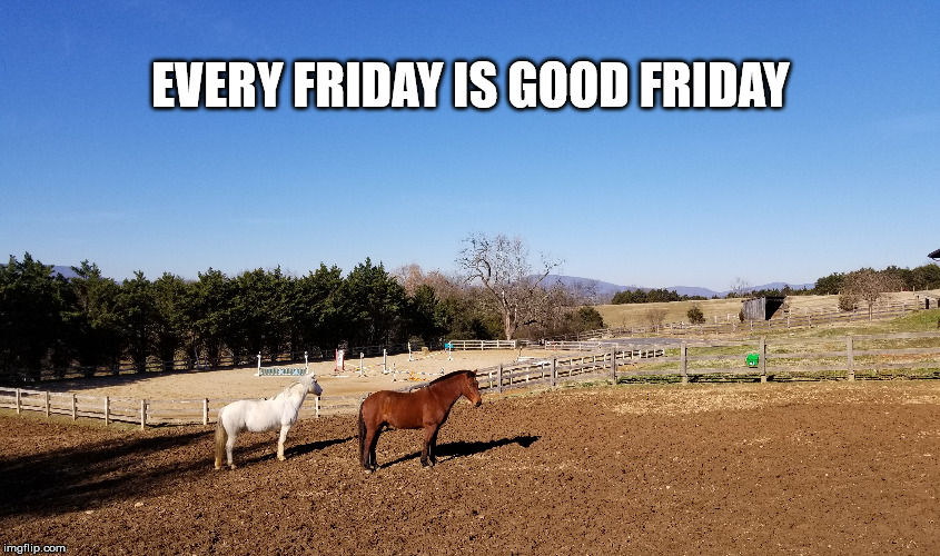 EVERY FRIDAY IS GOOD FRIDAY | made w/ Imgflip meme maker