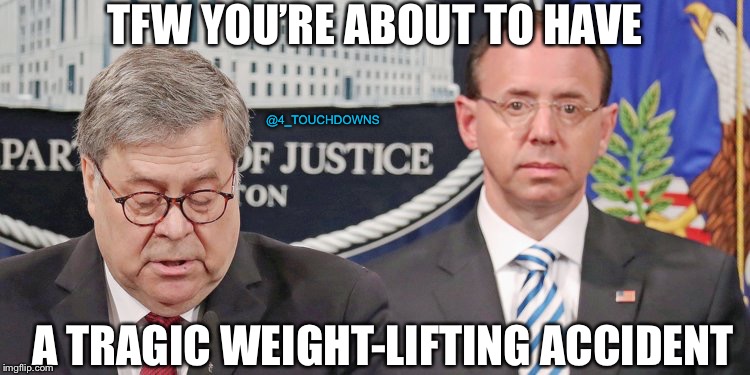 TFW | TFW YOU’RE ABOUT TO HAVE; @4_TOUCHDOWNS; A TRAGIC WEIGHT-LIFTING ACCIDENT | image tagged in spygate,robert mueller,rod rosenstein,clinton corruption | made w/ Imgflip meme maker